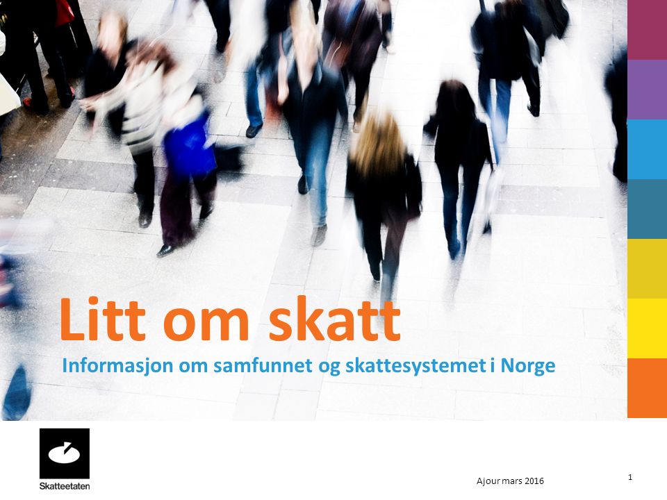 1 Litt om skatt Informasjon om samfunnet og skattesystemet i Norge Ajour mars 2016