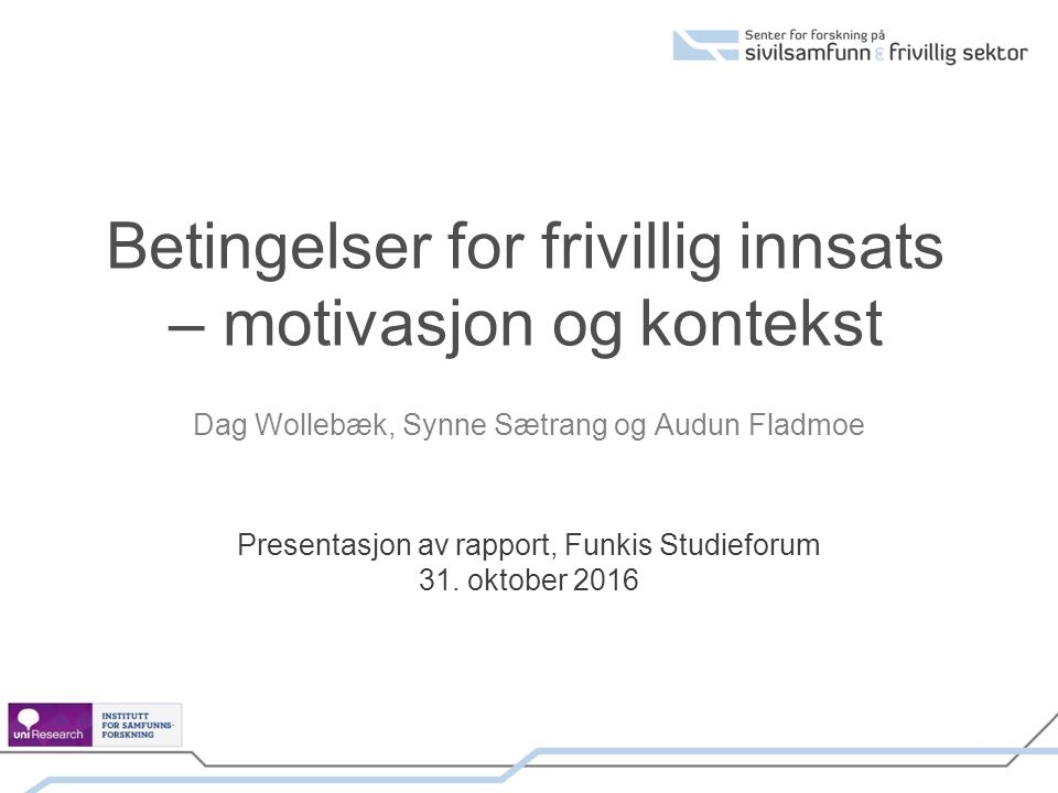 Betingelser for frivillig innsats – motivasjon og kontekst Dag Wollebæk, Synne Sætrang og Audun Fladmoe Presentasjon av rapport, Funkis Studieforum 31.