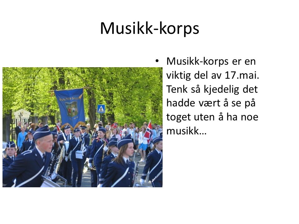 Musikk-korps Musikk-korps er en viktig del av 17.mai.