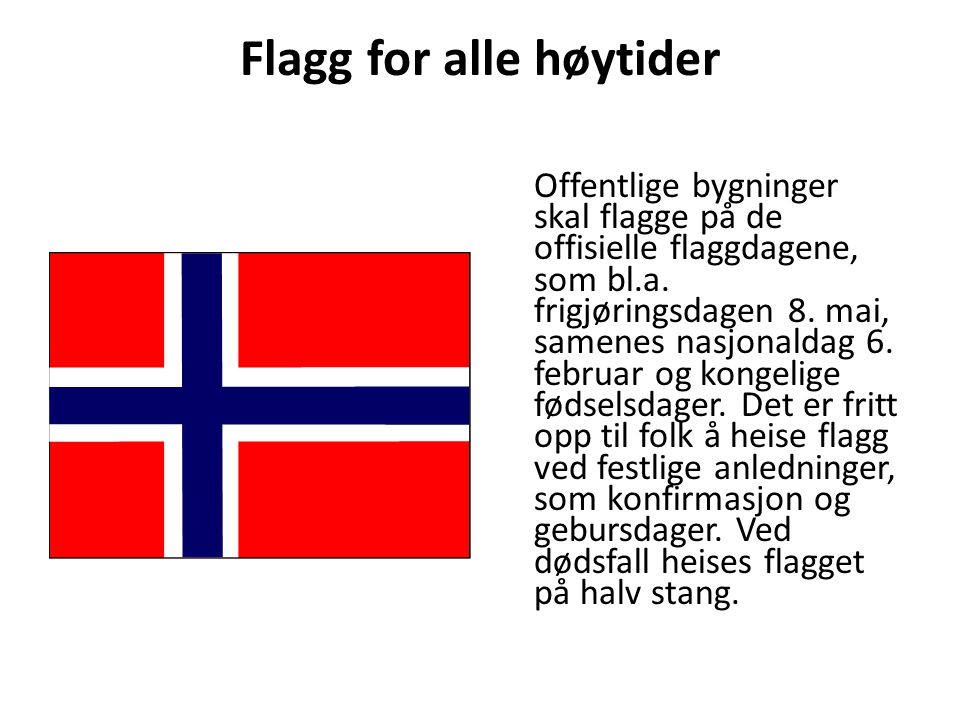 Flagg for alle høytider Offentlige bygninger skal flagge på de offisielle flaggdagene, som bl.a.
