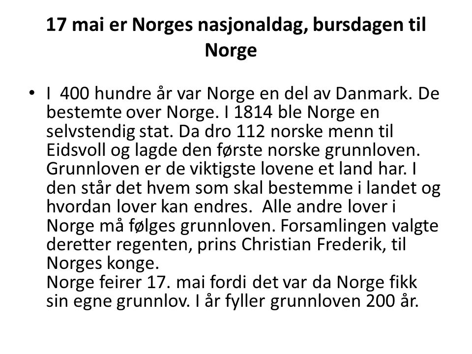 17 mai er Norges nasjonaldag, bursdagen til Norge I 400 hundre år var Norge en del av Danmark.
