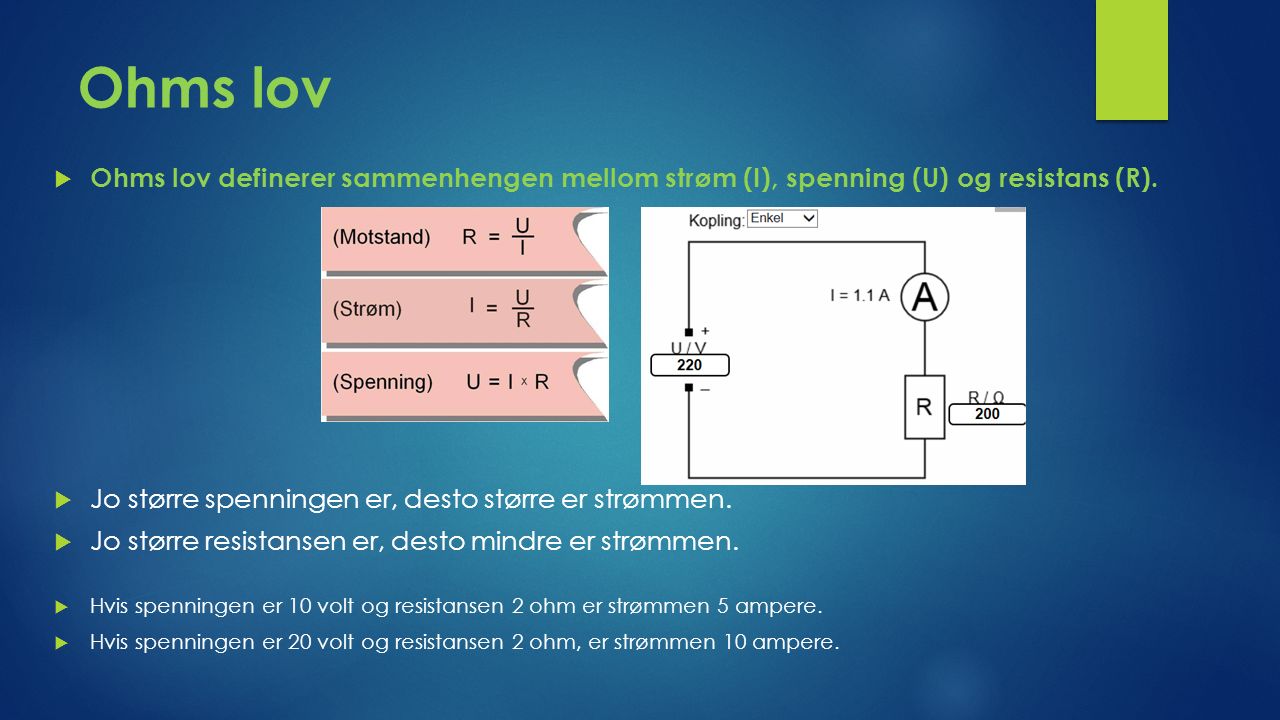 Ohms lov  Ohms lov definerer sammenhengen mellom strøm (I), spenning (U) og resistans (R).