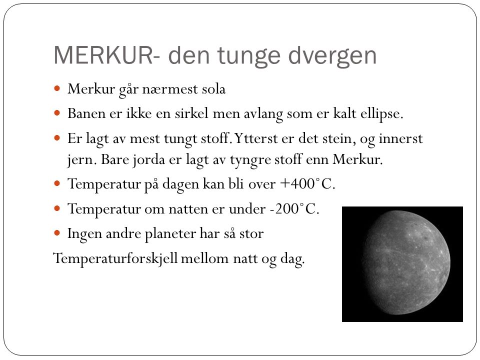 MERKUR- den tunge dvergen Merkur går nærmest sola Banen er ikke en sirkel men avlang som er kalt ellipse.