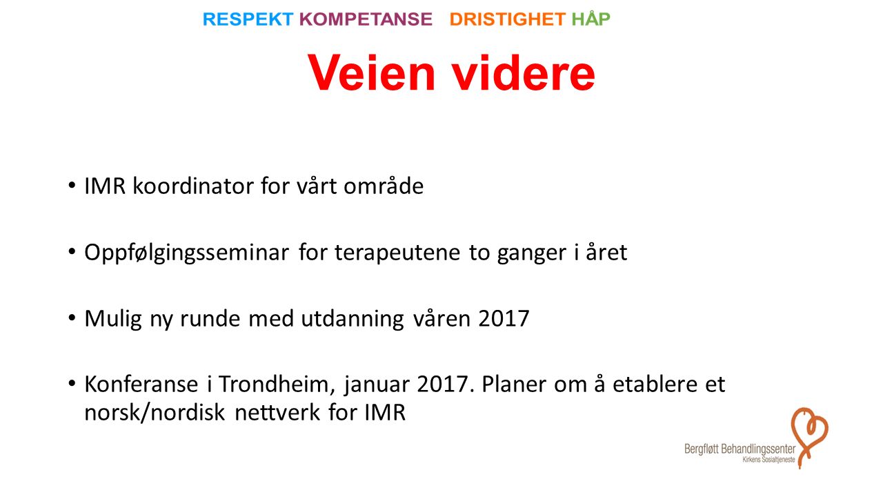 Veien videre IMR koordinator for vårt område Oppfølgingsseminar for terapeutene to ganger i året Mulig ny runde med utdanning våren 2017 Konferanse i Trondheim, januar 2017.