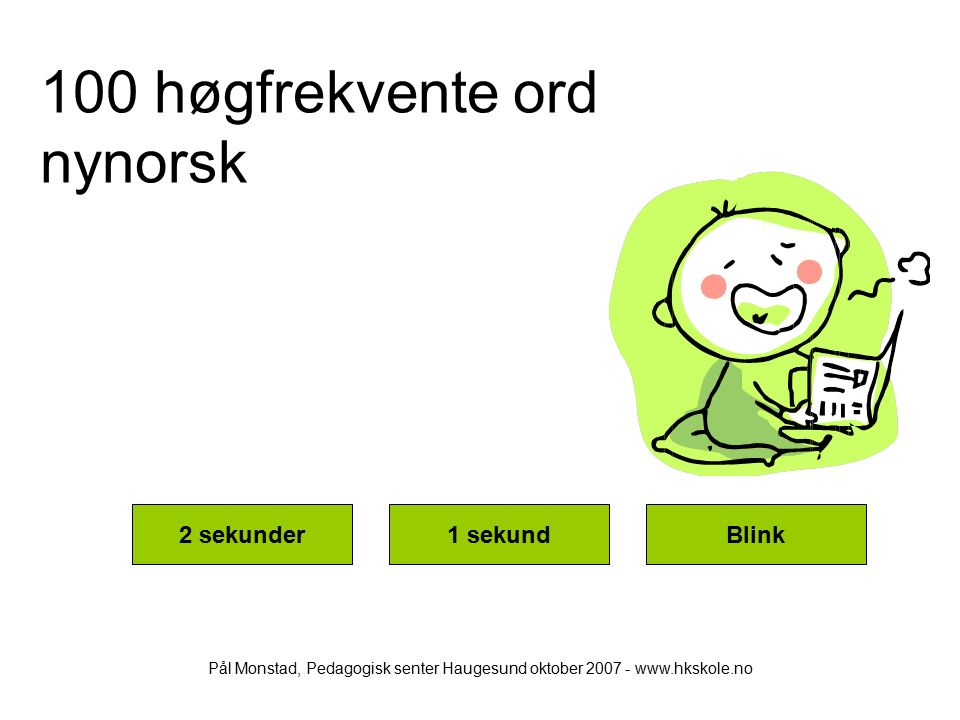 100 høgfrekvente ord nynorsk 2 sekunder1 sekundBlink Pål Monstad, Pedagogisk senter Haugesund oktober