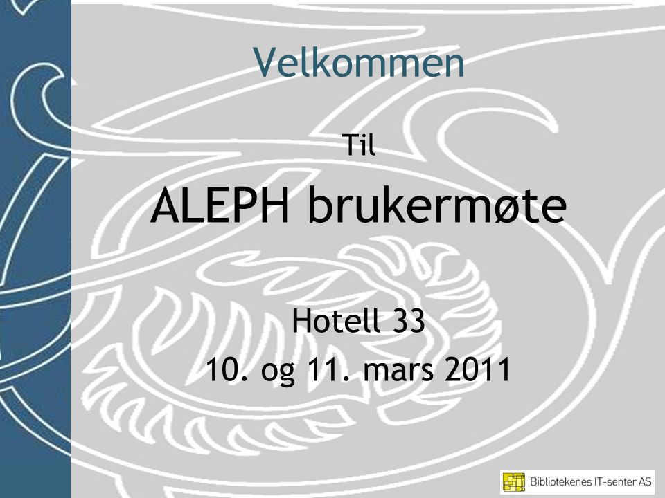 Velkommen Til ALEPH brukermøte Hotell og 11. mars 2011