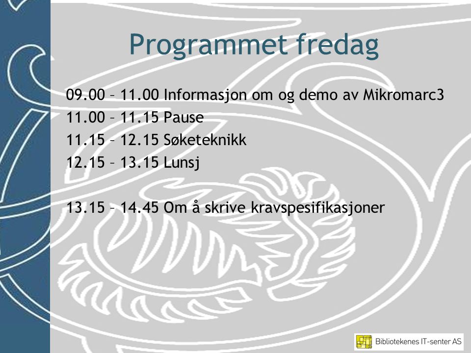 Programmet fredag – Informasjon om og demo av Mikromarc – Pause – Søketeknikk – Lunsj – Om å skrive kravspesifikasjoner
