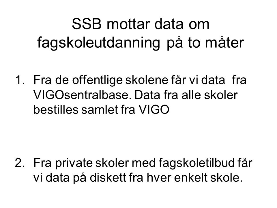 SSB mottar data om fagskoleutdanning på to måter 1.Fra de offentlige skolene får vi data fra VIGOsentralbase.