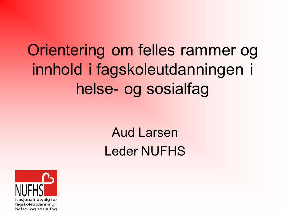 Orientering om felles rammer og innhold i fagskoleutdanningen i helse- og sosialfag Aud Larsen Leder NUFHS