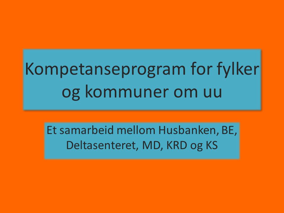 Kompetanseprogram for fylker og kommuner om uu Et samarbeid mellom Husbanken, BE, Deltasenteret, MD, KRD og KS