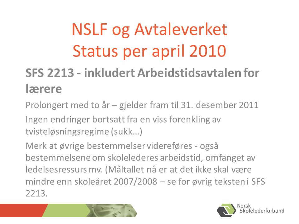 NSLF og Avtaleverket Status per april 2010 SFS inkludert Arbeidstidsavtalen for lærere Prolongert med to år – gjelder fram til 31.
