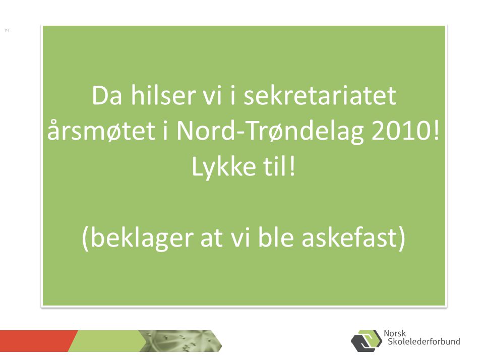 [1] Da hilser vi i sekretariatet årsmøtet i Nord-Trøndelag 2010.