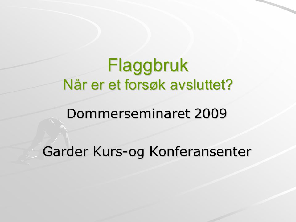 Flaggbruk Når er et forsøk avsluttet Dommerseminaret 2009 Garder Kurs-og Konferansenter