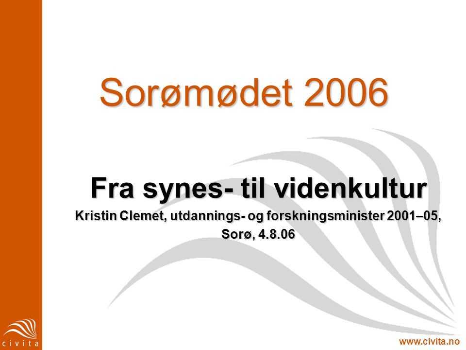 Sorømødet 2006 Fra synes- til videnkultur Kristin Clemet, utdannings- og forskningsminister 2001–05, Sorø,