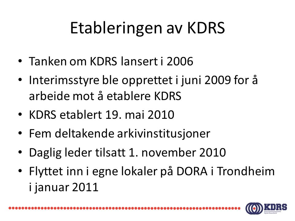 Etableringen av KDRS • Tanken om KDRS lansert i 2006 • Interimsstyre ble opprettet i juni 2009 for å arbeide mot å etablere KDRS • KDRS etablert 19.