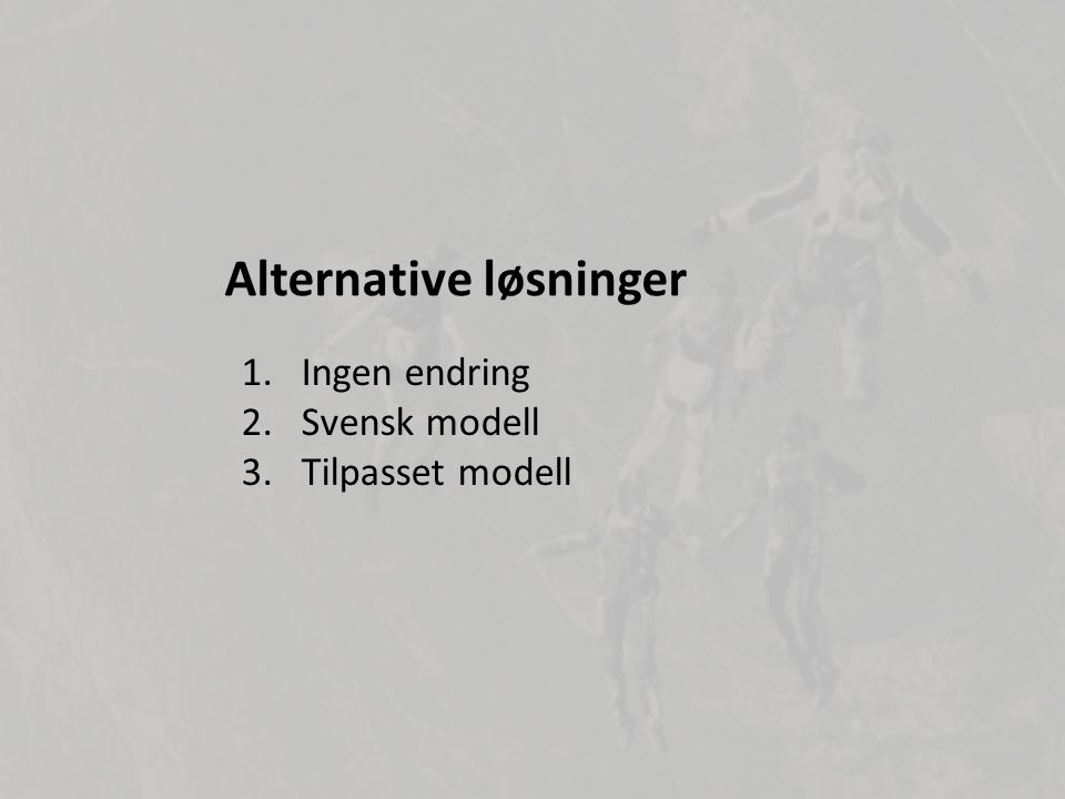 1.Ingen endring 2.Svensk modell 3.Tilpasset modell Alternative løsninger