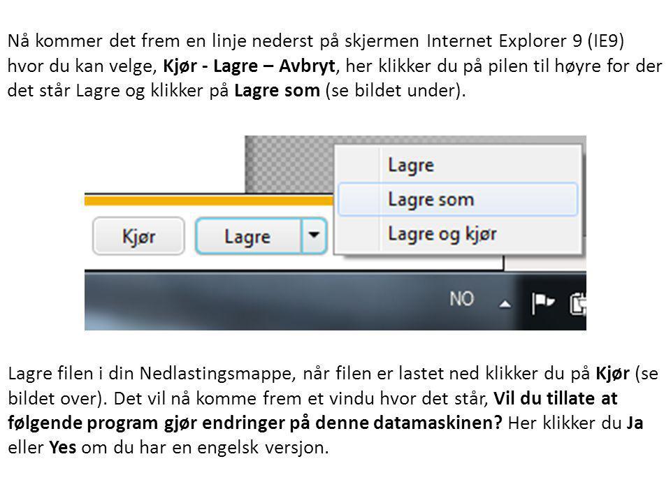 Nå kommer det frem en linje nederst på skjermen Internet Explorer 9 (IE9) hvor du kan velge, Kjør - Lagre – Avbryt, her klikker du på pilen til høyre for der det står Lagre og klikker på Lagre som (se bildet under).