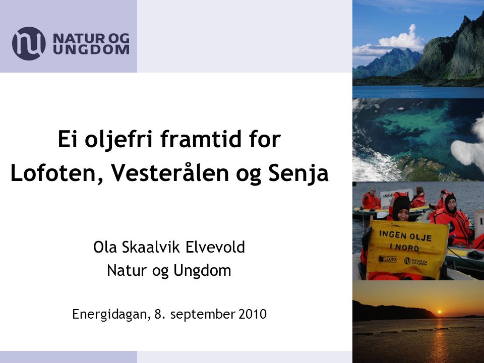 Ei oljefri framtid for Lofoten, Vesterålen og Senja Ola Skaalvik Elvevold Natur og Ungdom Energidagan, 8.