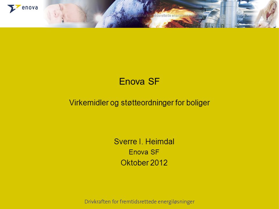 Drivkraft for fremtidsrettede energiløsninger Enova SF Virkemidler og støtteordninger for boliger Sverre I.