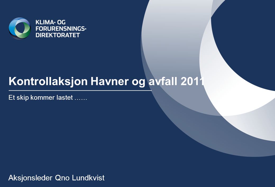 Kontrollaksjon Havner og avfall 2011 Et skip kommer lastet …… Aksjonsleder Qno Lundkvist