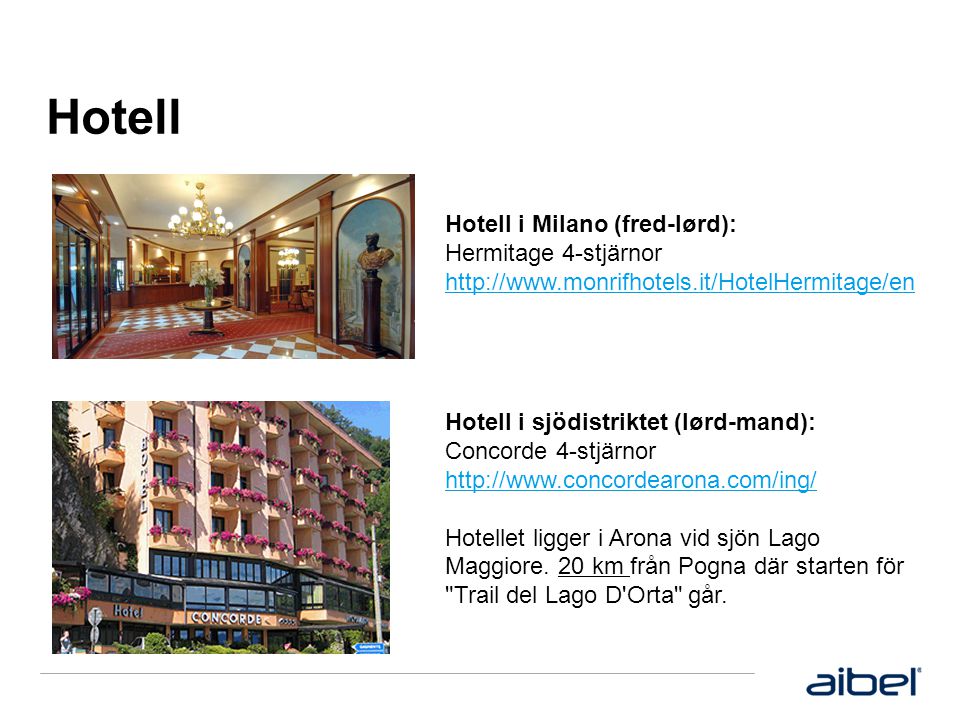 Hotell Hotell i Milano (fred-lørd): Hermitage 4-stjärnor   Hotell i sjödistriktet (lørd-mand): Concorde 4-stjärnor   Hotellet ligger i Arona vid sjön Lago Maggiore.