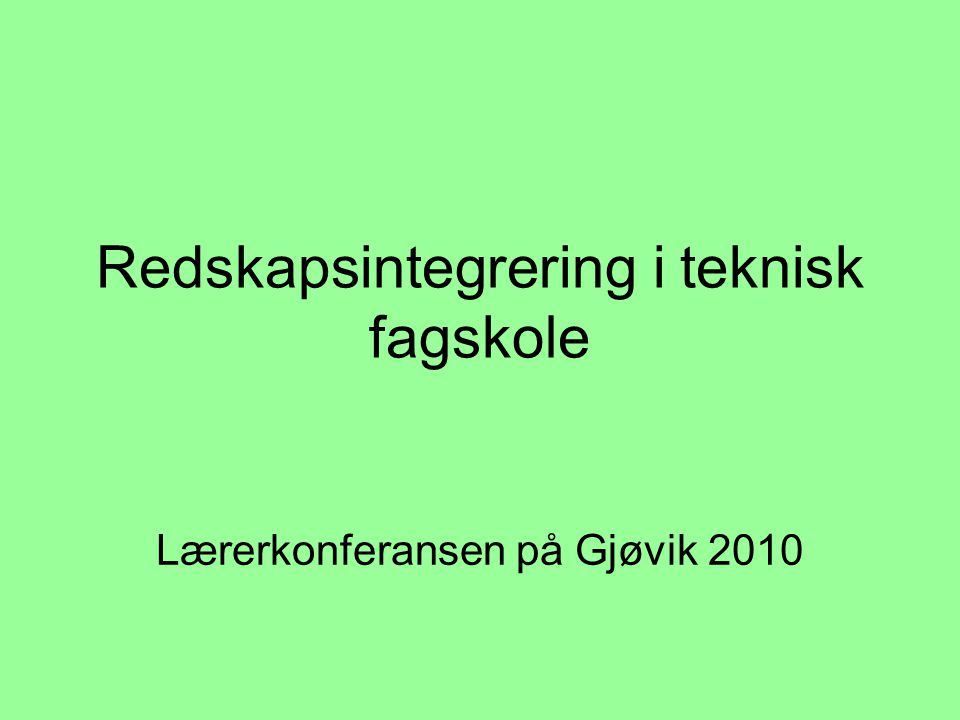 Redskapsintegrering i teknisk fagskole Lærerkonferansen på Gjøvik 2010