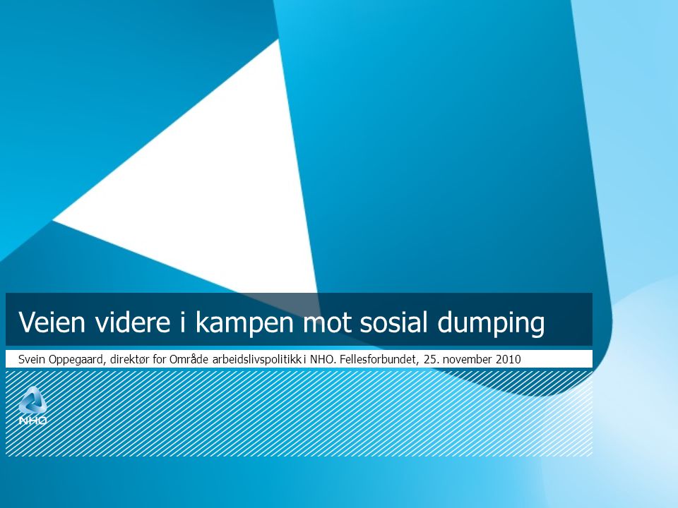 Veien videre i kampen mot sosial dumping Svein Oppegaard, direktør for Område arbeidslivspolitikk i NHO.