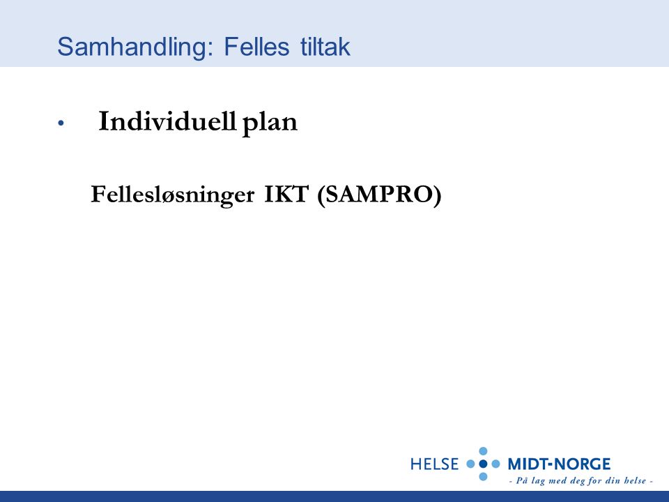 Samhandling: Felles tiltak • Individuell plan Fellesløsninger IKT (SAMPRO)