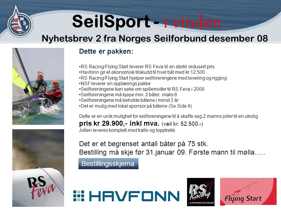 SeilSport - i vinden Nyhetsbrev 2 fra Norges Seilforbund desember 08 Dette er pakken: •RS Racing/Flying Start leverer RS Feva til en sterkt redusert pris.