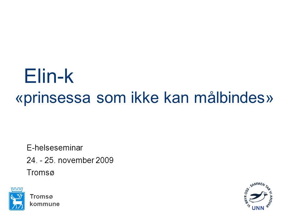 Elin-k «prinsessa som ikke kan målbindes» E-helseseminar november 2009 Tromsø kommune