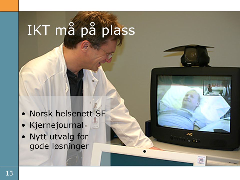13 •Norsk helsenett SF •Kjernejournal •Nytt utvalg for gode løsninger IKT må på plass