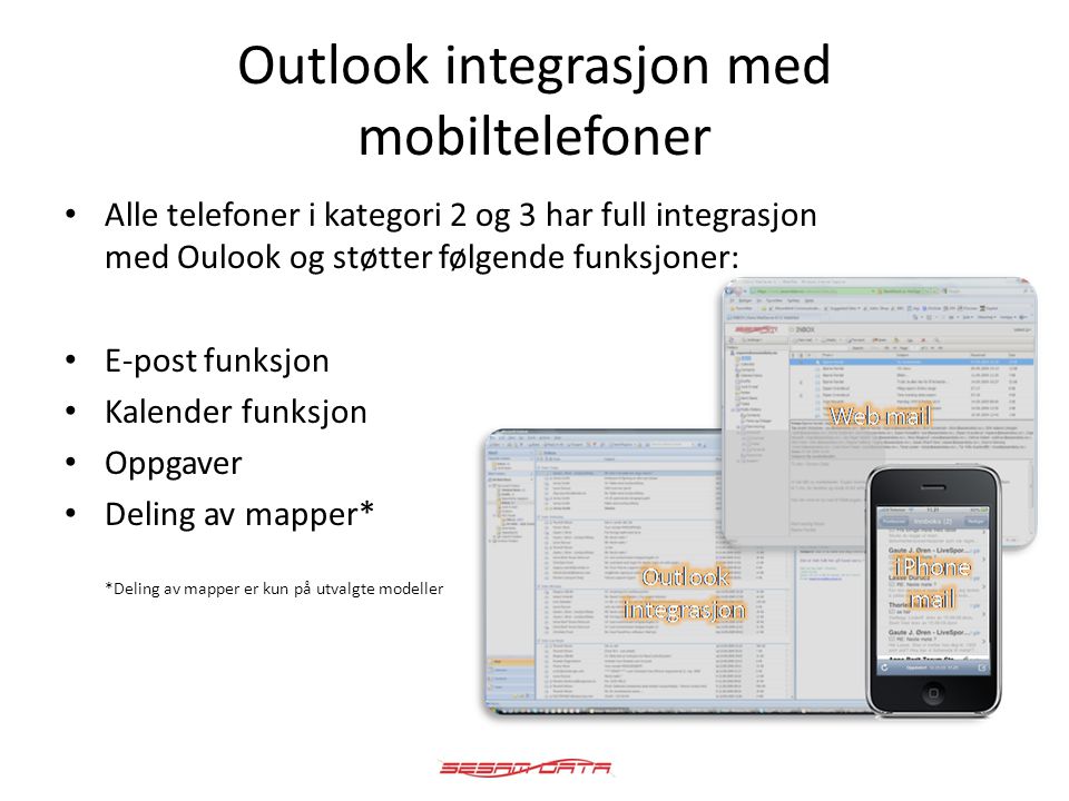 Outlook integrasjon med mobiltelefoner • Alle telefoner i kategori 2 og 3 har full integrasjon med Oulook og støtter følgende funksjoner: • E-post funksjon • Kalender funksjon • Oppgaver • Deling av mapper* *Deling av mapper er kun på utvalgte modeller