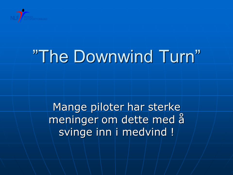 The Downwind Turn Mange piloter har sterke meninger om dette med å svinge inn i medvind !