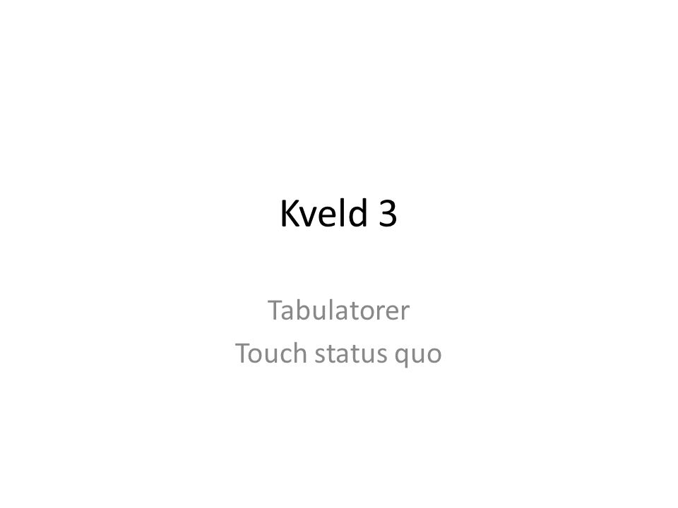 Kveld 3 Tabulatorer Touch status quo