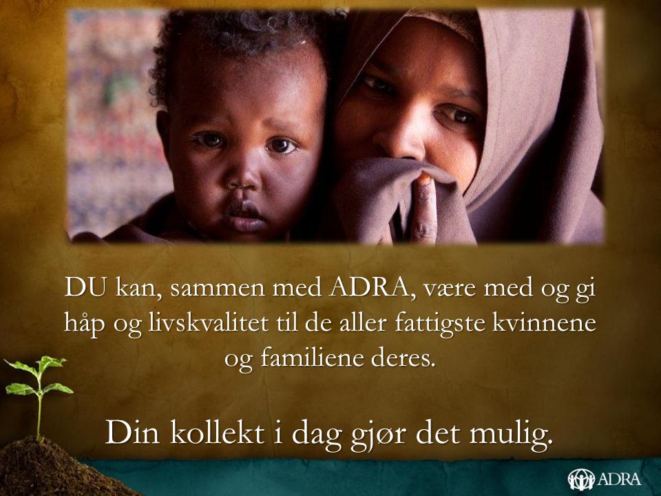 DU kan, sammen med ADRA, være med og gi håp og livskvalitet til de aller fattigste kvinnene og familiene deres.