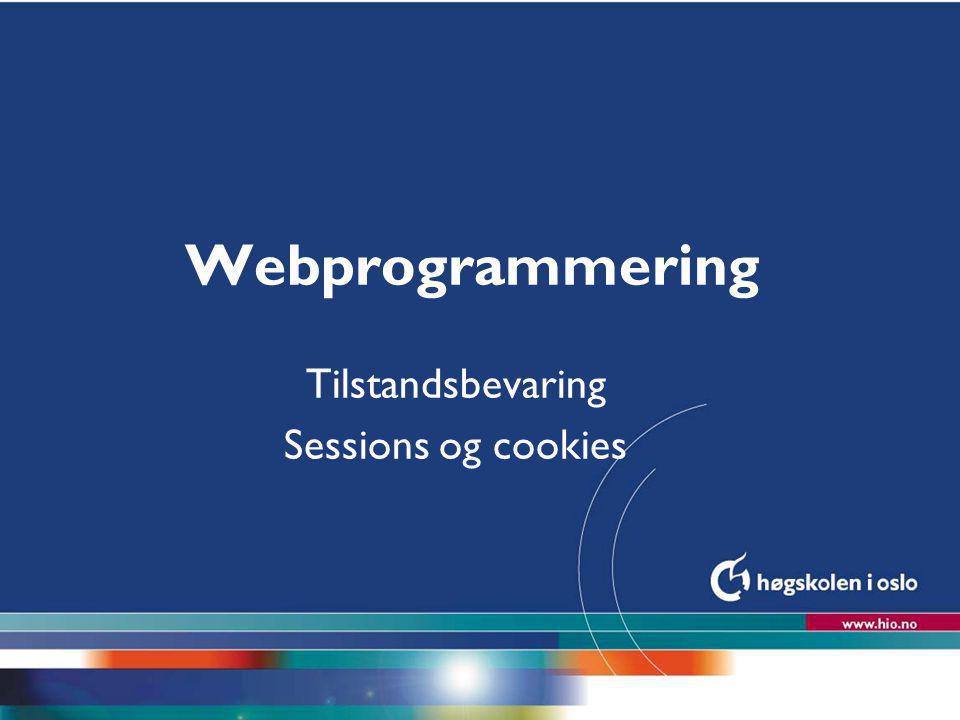 Høgskolen i Oslo Webprogrammering Tilstandsbevaring Sessions og cookies
