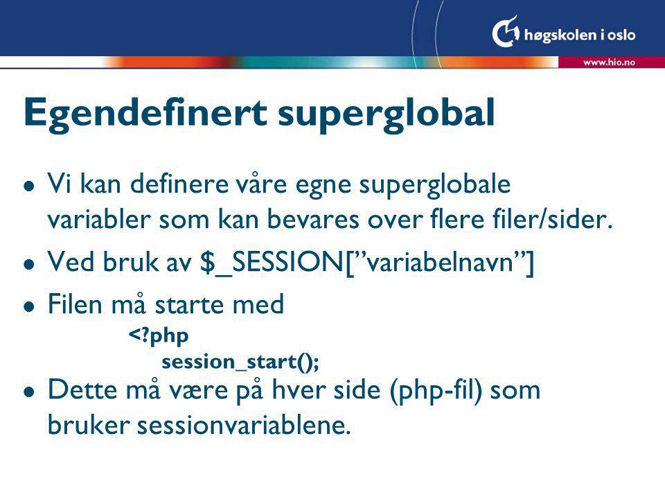 Egendefinert superglobal l Vi kan definere våre egne superglobale variabler som kan bevares over flere filer/sider.