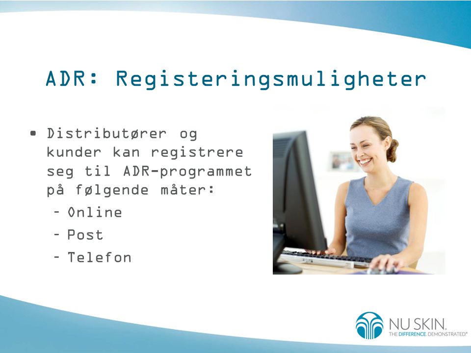 ADR: Registeringsmuligheter •Distributører og kunder kan registrere seg til ADR-programmet på følgende måter: –Online –Post –Telefon