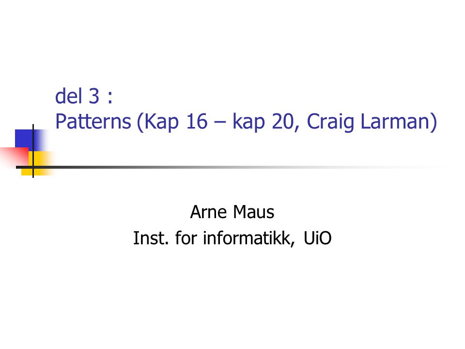 del 3 : Patterns (Kap 16 – kap 20, Craig Larman) Arne Maus Inst. for informatikk, UiO
