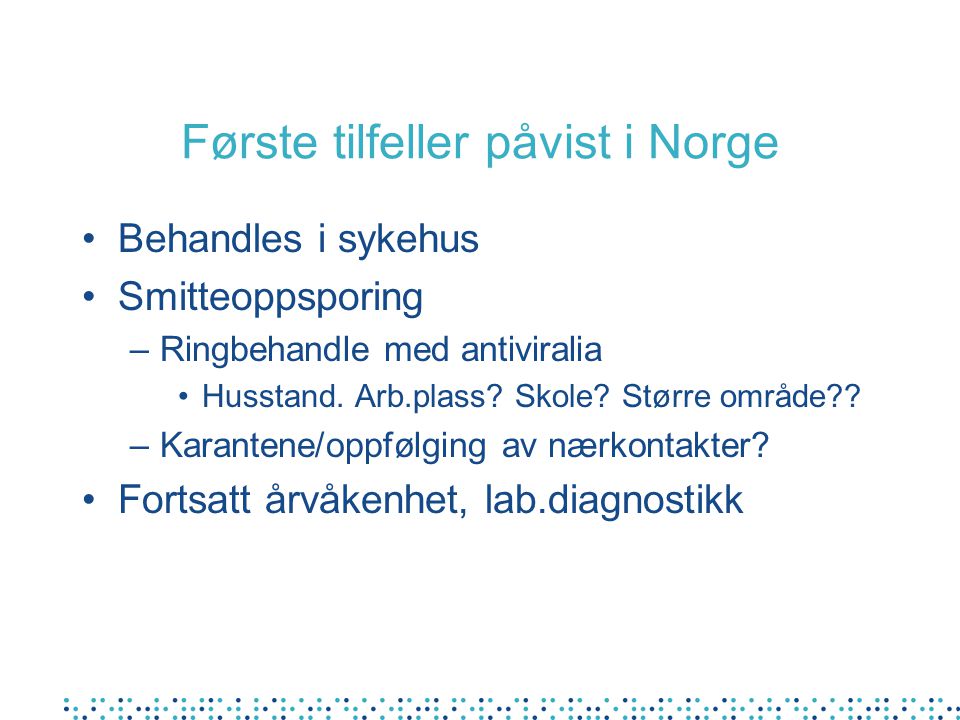 Første tilfeller påvist i Norge •Behandles i sykehus •Smitteoppsporing –Ringbehandle med antiviralia •Husstand.
