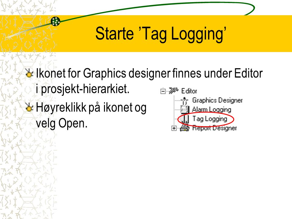 Starte ’Tag Logging’ Ikonet for Graphics designer finnes under Editor i prosjekt-hierarkiet.