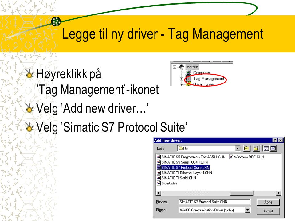 Legge til ny driver - Tag Management Høyreklikk på ’Tag Management’-ikonet Velg ’Add new driver…’ Velg ’Simatic S7 Protocol Suite’
