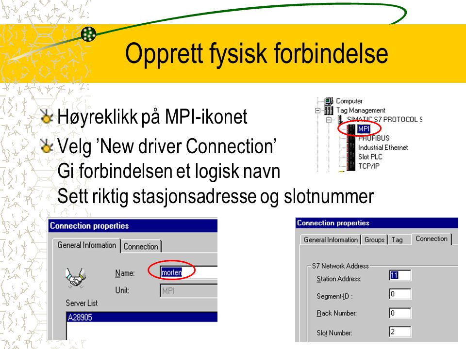 Opprett fysisk forbindelse Høyreklikk på MPI-ikonet Velg ’New driver Connection’ Gi forbindelsen et logisk navn Sett riktig stasjonsadresse og slotnummer