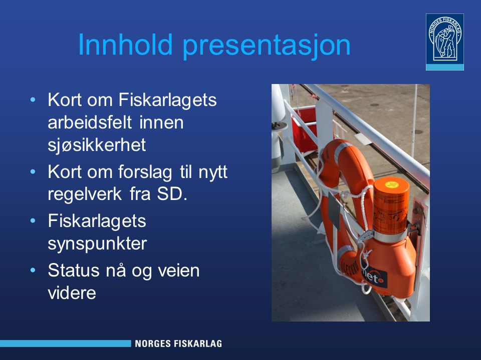 Innhold presentasjon •Kort om Fiskarlagets arbeidsfelt innen sjøsikkerhet •Kort om forslag til nytt regelverk fra SD.