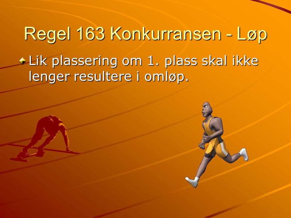 Regel 163 Konkurransen - Løp Lik plassering om 1. plass skal ikke lenger resultere i omløp.