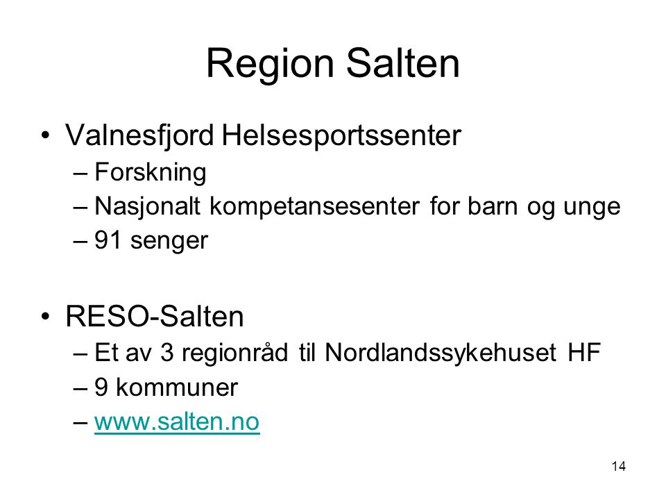 14 Region Salten •Valnesfjord Helsesportssenter –Forskning –Nasjonalt kompetansesenter for barn og unge –91 senger •RESO-Salten –Et av 3 regionråd til Nordlandssykehuset HF –9 kommuner –