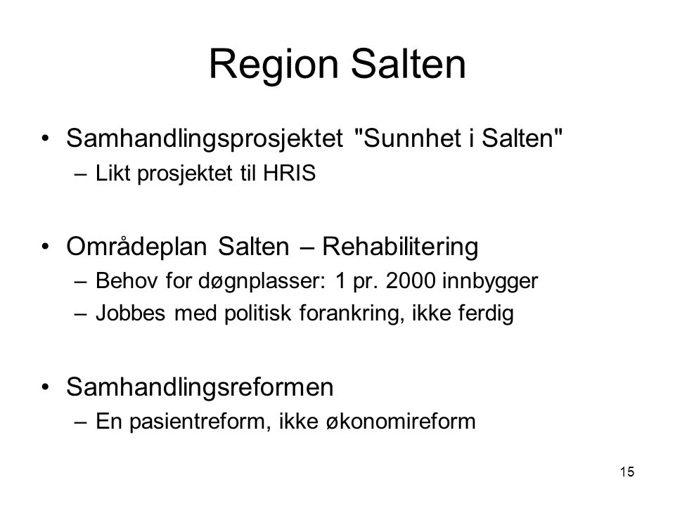15 Region Salten •Samhandlingsprosjektet Sunnhet i Salten –Likt prosjektet til HRIS •Områdeplan Salten – Rehabilitering –Behov for døgnplasser: 1 pr.