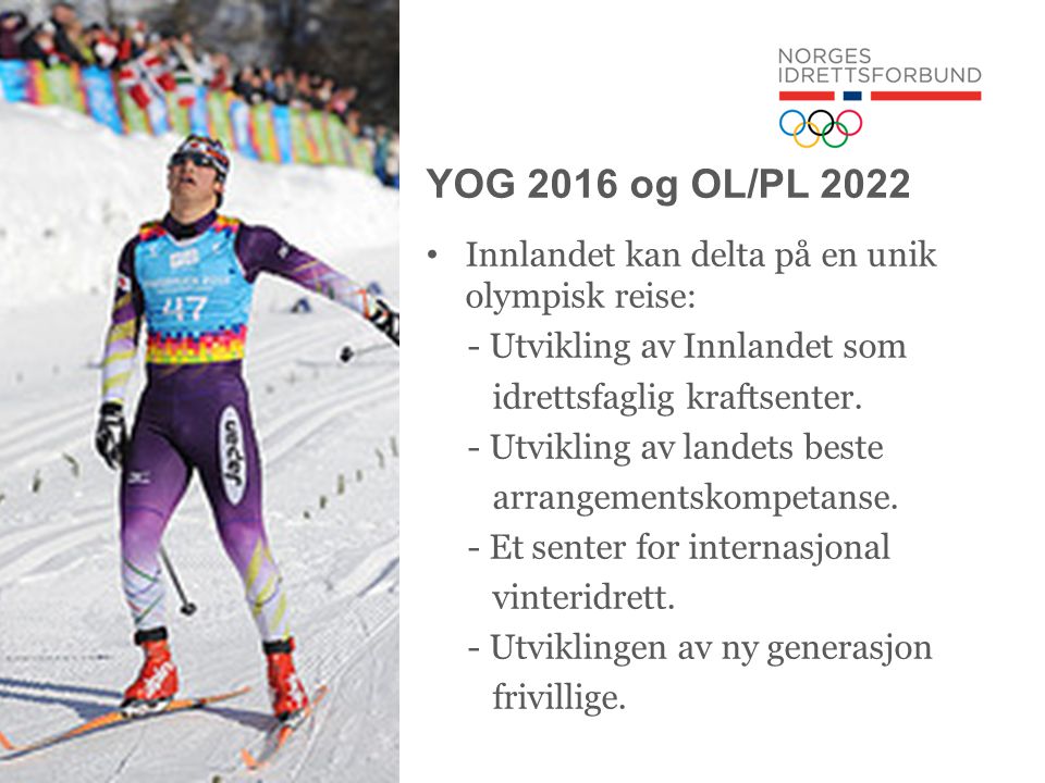 YOG 2016 og OL/PL 2022 • Innlandet kan delta på en unik olympisk reise: - Utvikling av Innlandet som idrettsfaglig kraftsenter.
