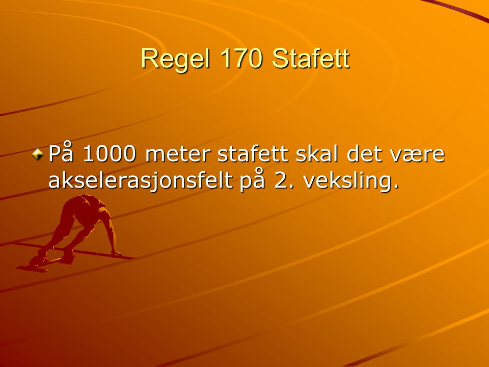 Regel 170 Stafett På 1000 meter stafett skal det være akselerasjonsfelt på 2. veksling.