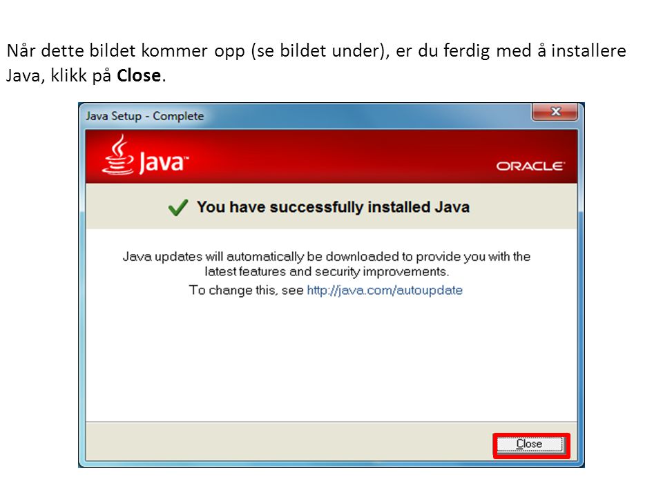 Når dette bildet kommer opp (se bildet under), er du ferdig med å installere Java, klikk på Close.
